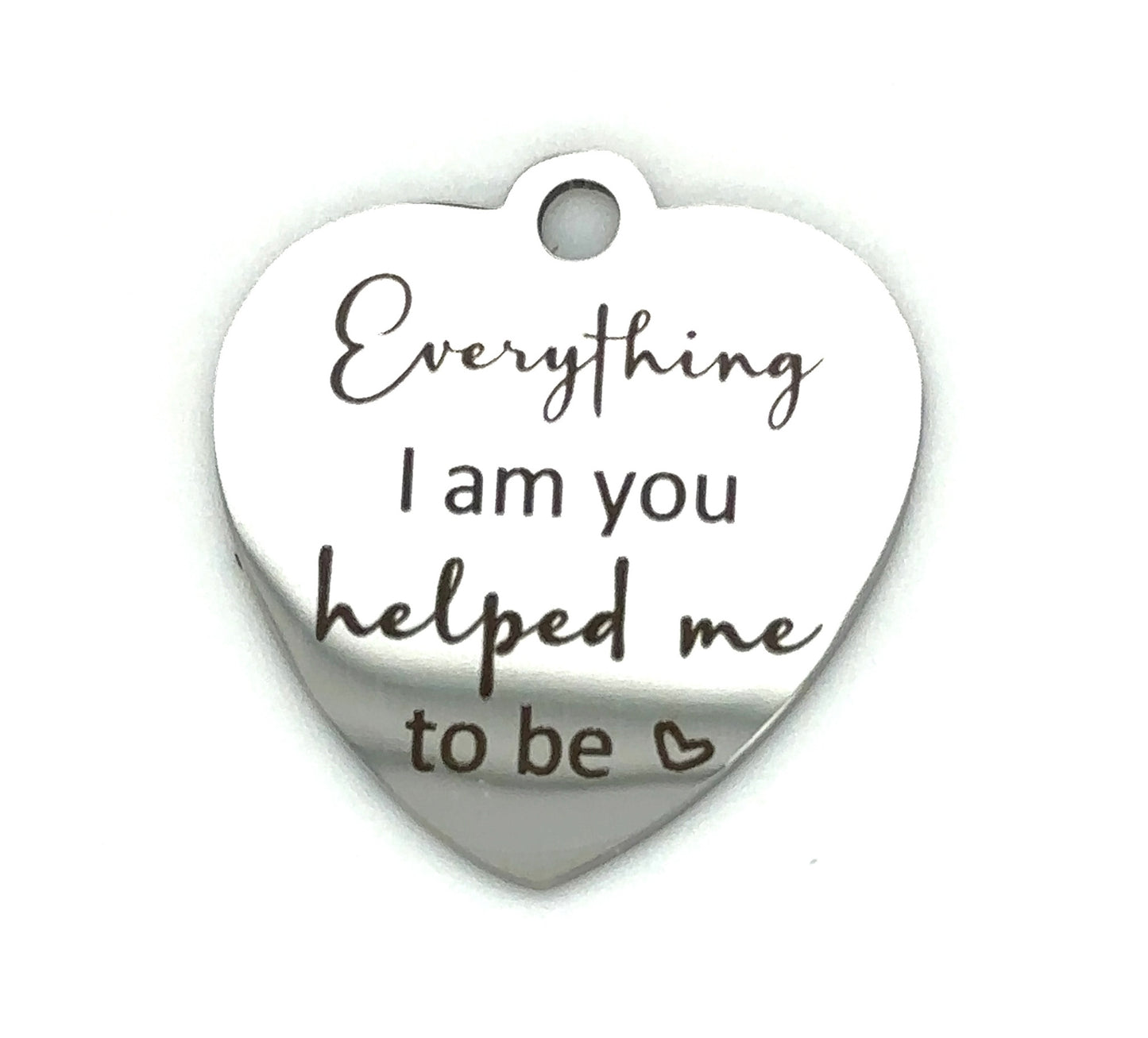 Everything I Am You Helped Me to Be Heart Keepsake Memorial Charm - Perfect Pendants Plus