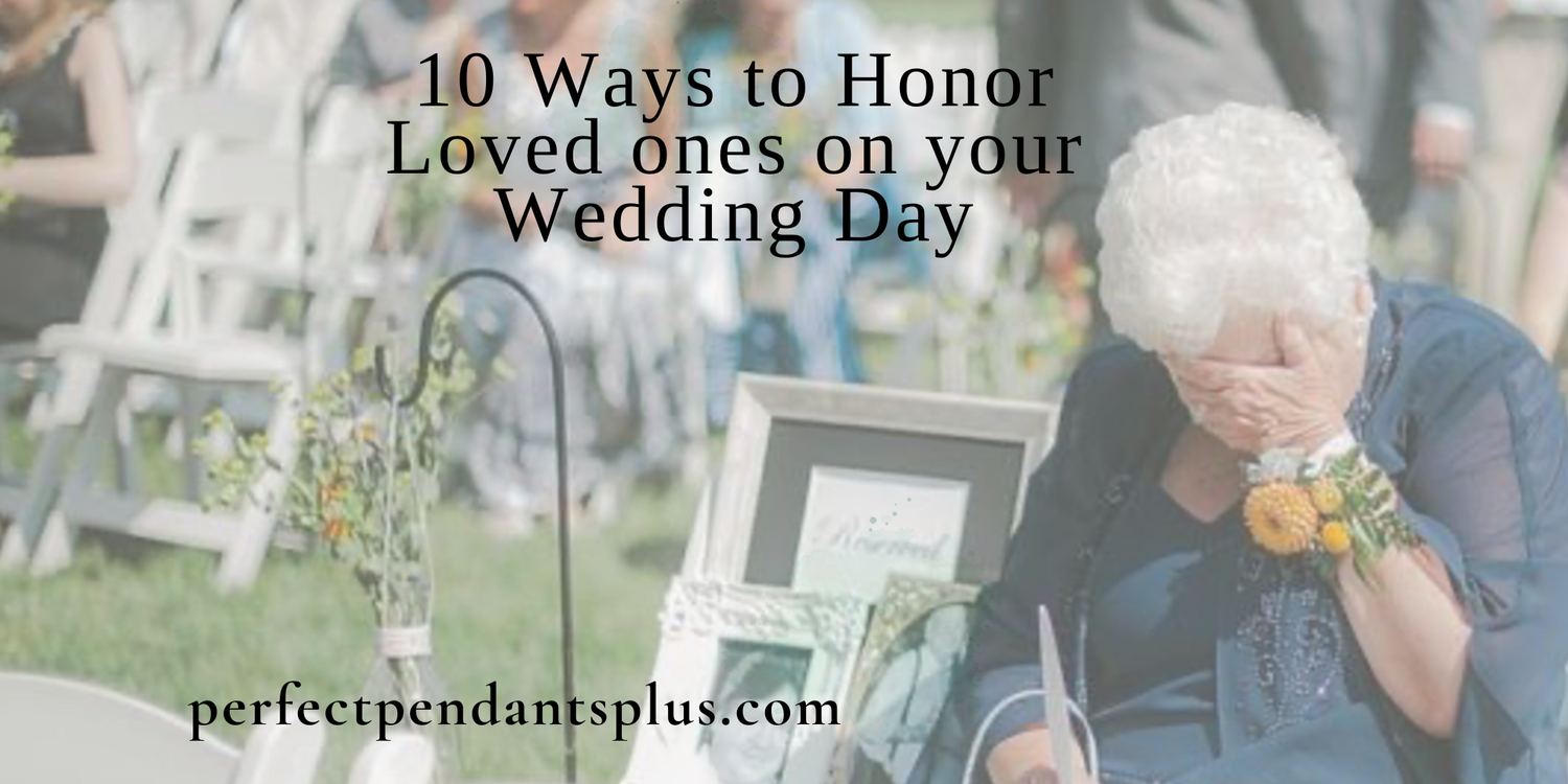 10 Ways to Honor Loved ones on your Wedding Day – Perfect Pendants Plus