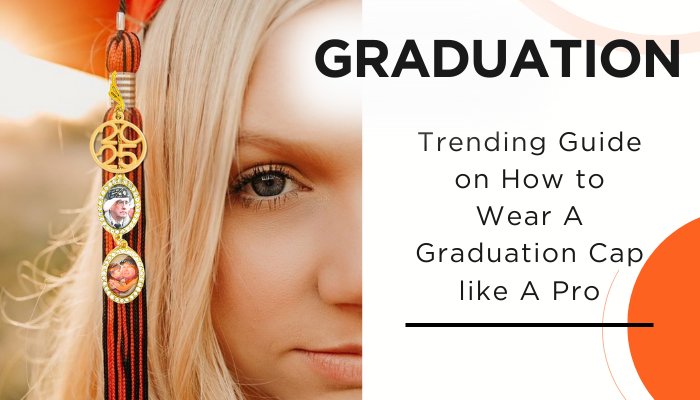 Trending Guide on How to Wear A Graduation Cap like A Pro