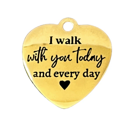 I Walk With You Today Everyday Charm for Graduation or Wedding Bouquets